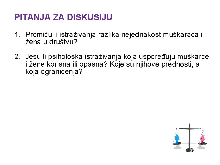 PITANJA ZA DISKUSIJU 1. Promiču li istraživanja razlika nejednakost muškaraca i žena u društvu?