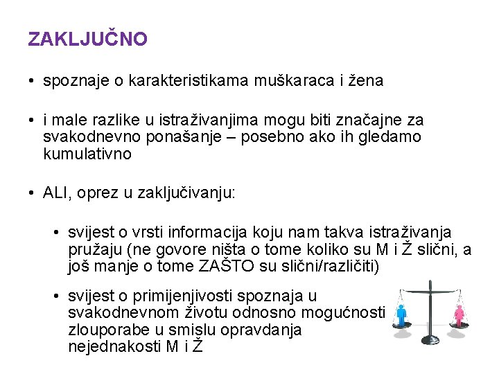 ZAKLJUČNO • spoznaje o karakteristikama muškaraca i žena • i male razlike u istraživanjima