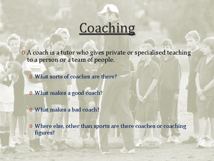 Coaching 0 A coach is a tutor who gives private or specialised teaching to