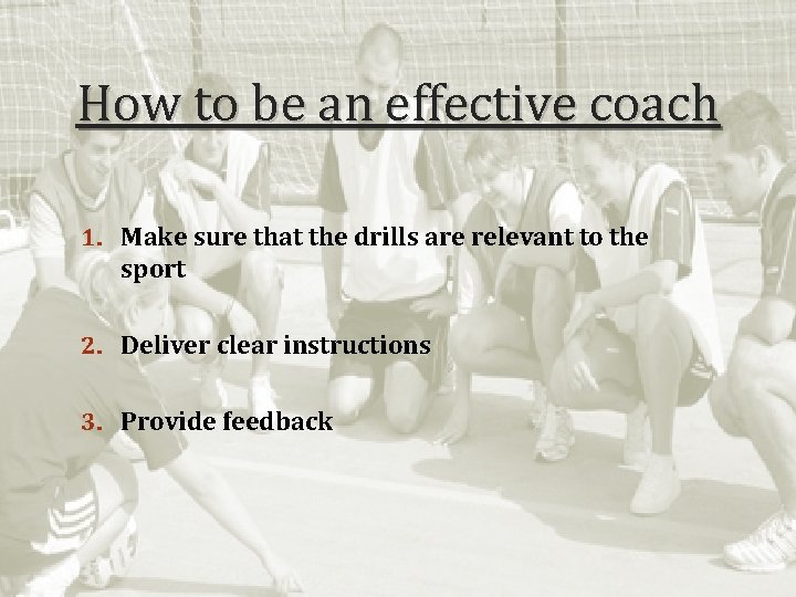 How to be an effective coach 1. Make sure that the drills are relevant