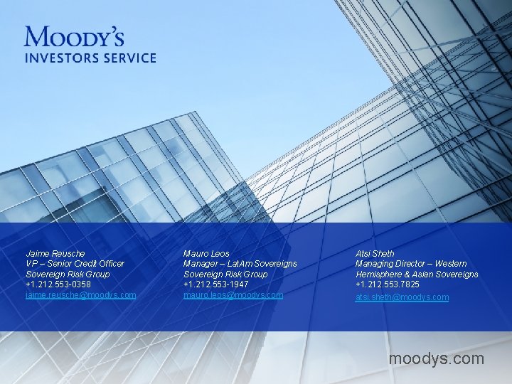Jaime Reusche VP – Senior Credit Officer Sovereign Risk Group +1. 212. 553 -0358