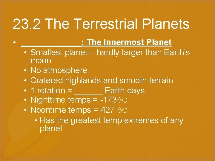 23. 2 The Terrestrial Planets • _______: The Innermost Planet • Smallest planet –