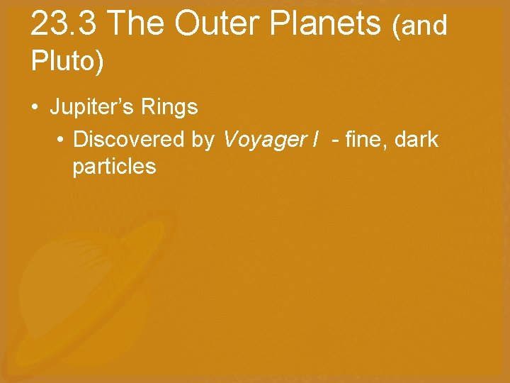 23. 3 The Outer Planets (and Pluto) • Jupiter’s Rings • Discovered by Voyager