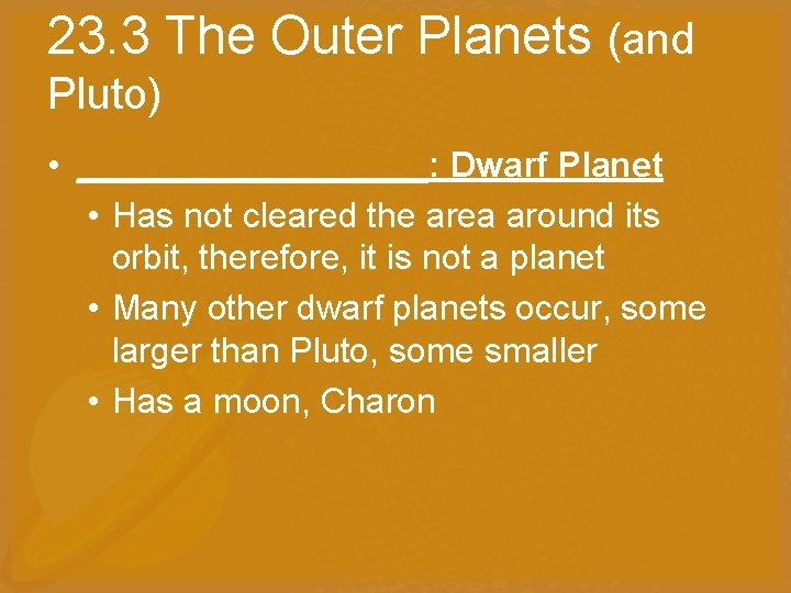 23. 3 The Outer Planets (and Pluto) • _________: Dwarf Planet • Has not