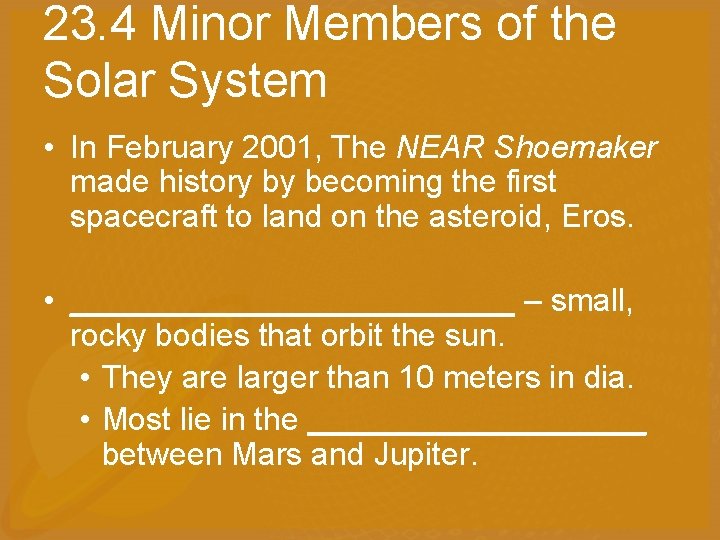 23. 4 Minor Members of the Solar System • In February 2001, The NEAR