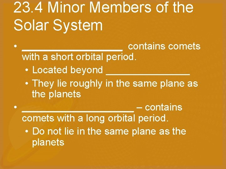 23. 4 Minor Members of the Solar System • _________ contains comets with a