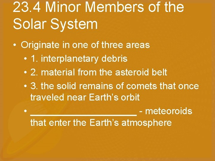 23. 4 Minor Members of the Solar System • Originate in one of three