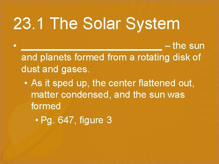 23. 1 The Solar System • _____________ – the sun and planets formed from