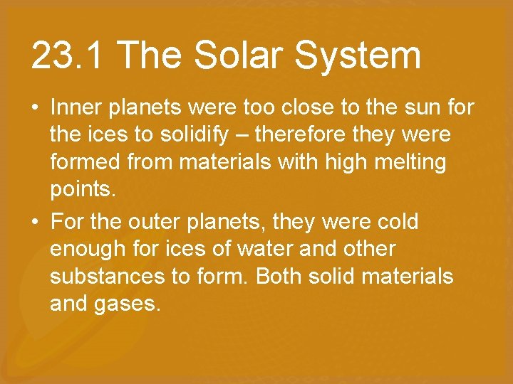 23. 1 The Solar System • Inner planets were too close to the sun