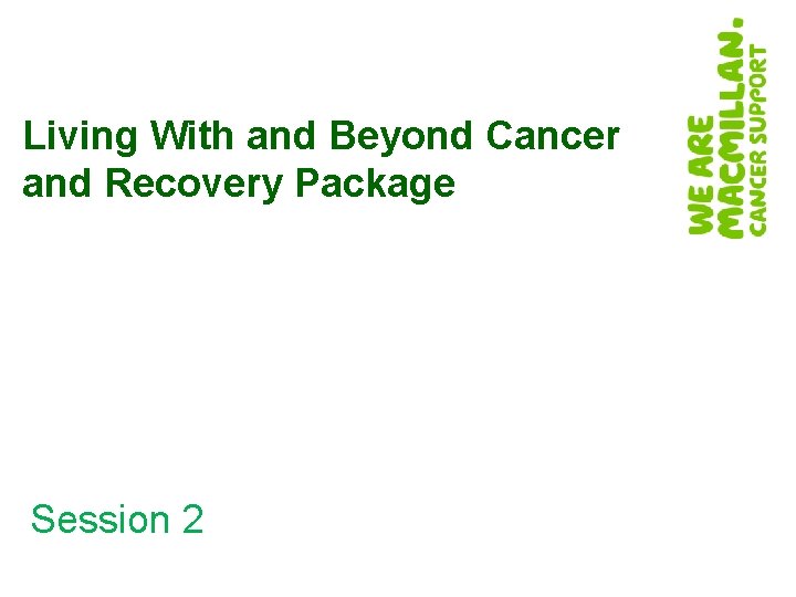 Living With and Beyond Cancer and Recovery Package Session 2 