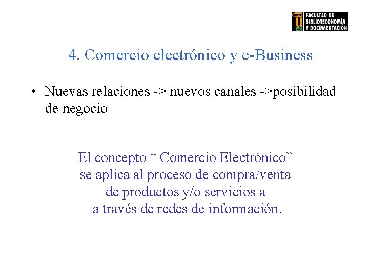 4. Comercio electrónico y e-Business • Nuevas relaciones -> nuevos canales ->posibilidad de negocio