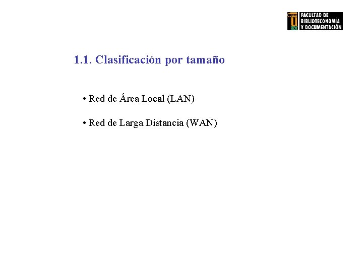 1. 1. Clasificación por tamaño • Red de Área Local (LAN) • Red de