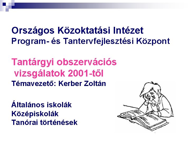 Országos Közoktatási Intézet Program- és Tantervfejlesztési Központ Tantárgyi obszervációs vizsgálatok 2001 -től Témavezető: Kerber