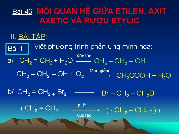 Bài 46 MỐI QUAN HỆ GIỮA ETILEN, AXIT AXETIC VÀ RƯỢU ETYLIC II. BÀI