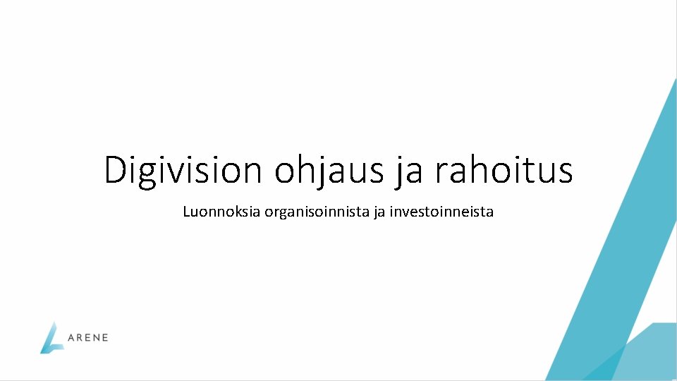 Digivision ohjaus ja rahoitus Luonnoksia organisoinnista ja investoinneista 17. 10. 2021 16 