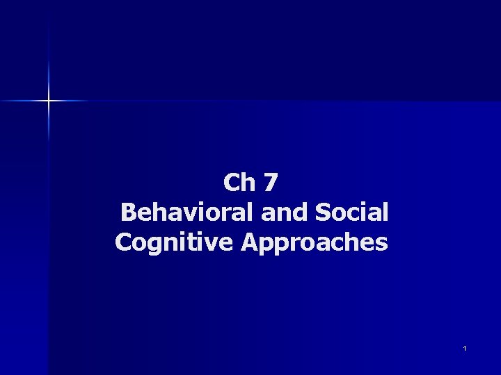 Ch 7 Behavioral and Social Cognitive Approaches 1 