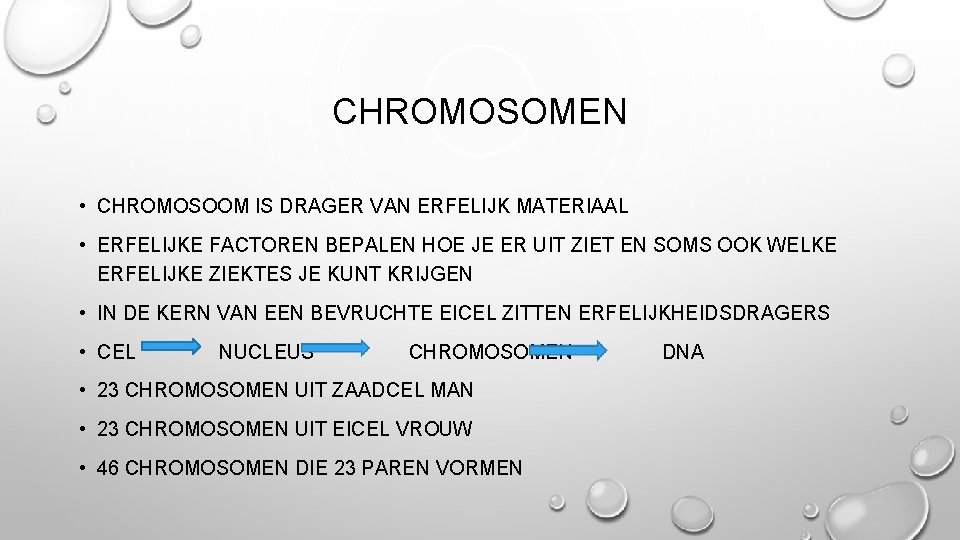 CHROMOSOMEN • CHROMOSOOM IS DRAGER VAN ERFELIJK MATERIAAL • ERFELIJKE FACTOREN BEPALEN HOE JE