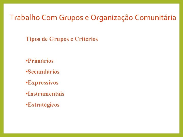 Trabalho Com Grupos e Organização Comunitária Tipos de Grupos e Critérios • Primários •