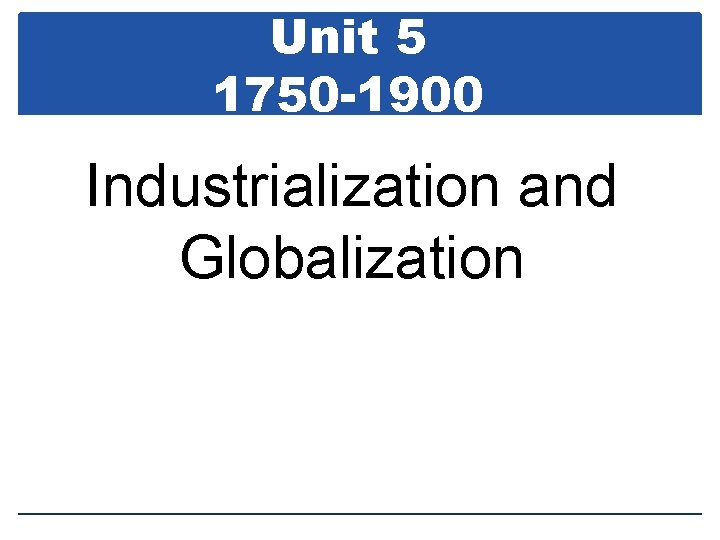 Unit 5 1750 -1900 Industrialization and Globalization 