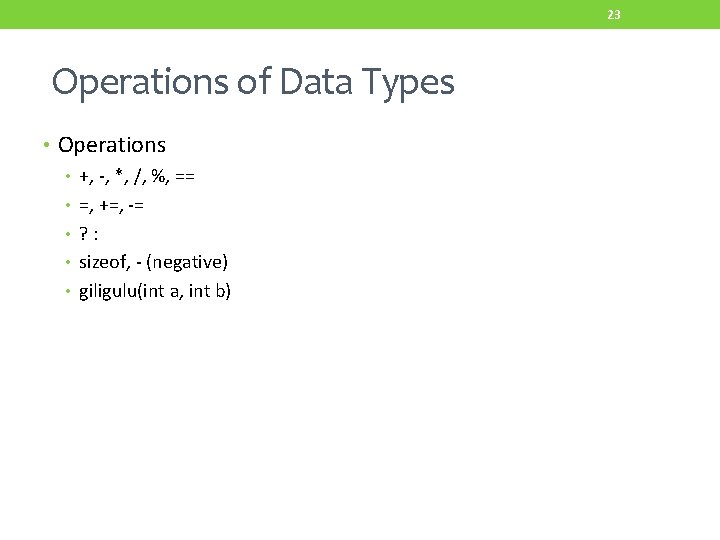 23 Operations of Data Types • Operations • +, -, *, /, %, ==