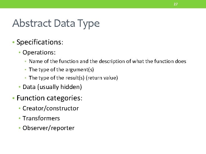 27 Abstract Data Type • Specifications: • Operations: • Name of the function and