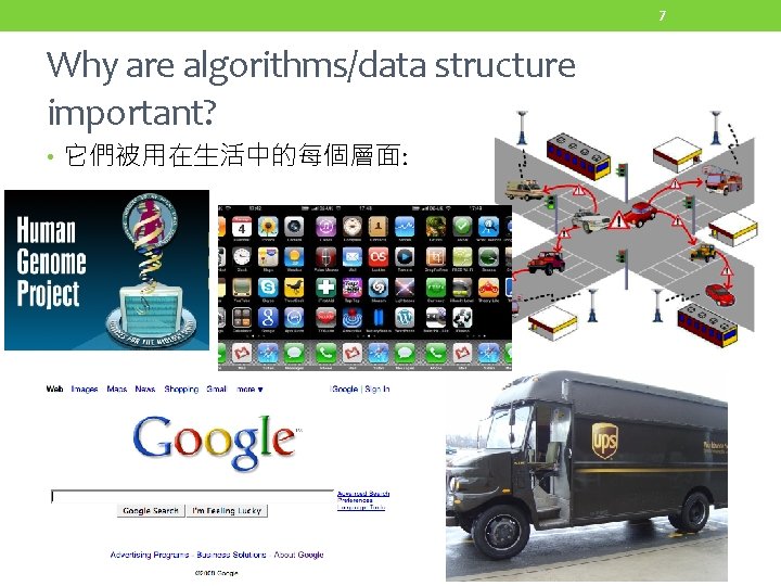 7 Why are algorithms/data structure important? • 它們被用在生活中的每個層面: 