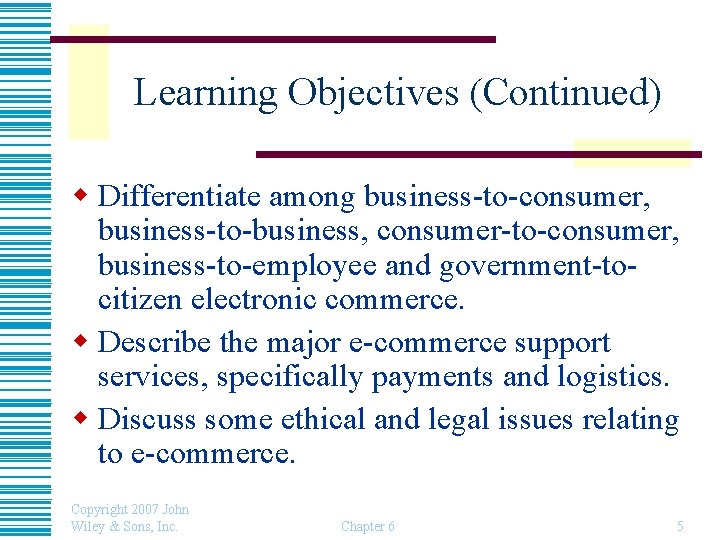 Learning Objectives (Continued) w Differentiate among business-to-consumer, business-to-business, consumer-to-consumer, business-to-employee and government-tocitizen electronic commerce.