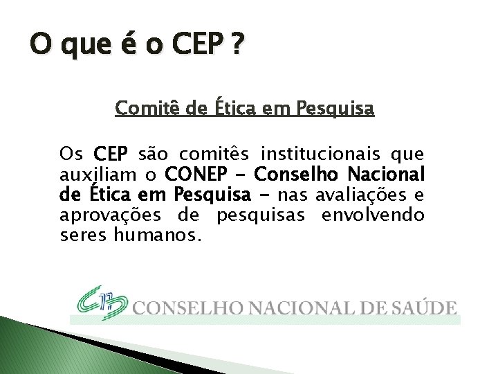 O que é o CEP ? Comitê de Ética em Pesquisa Os CEP são