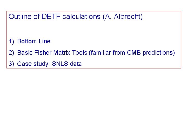 Outline of DETF calculations (A. Albrecht) 1) Bottom Line 2) Basic Fisher Matrix Tools