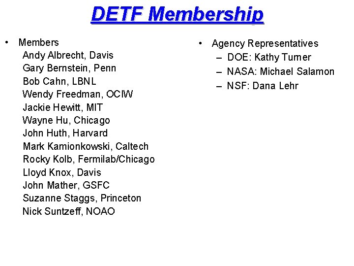 DETF Membership • Members Andy Albrecht, Davis Gary Bernstein, Penn Bob Cahn, LBNL Wendy