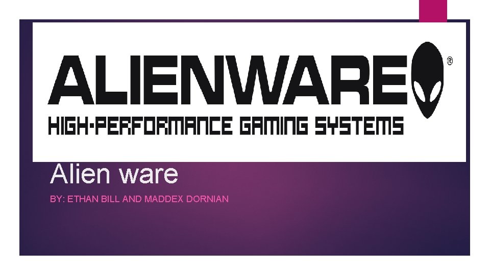 Alien ware BY: ETHAN BILL AND MADDEX DORNIAN 