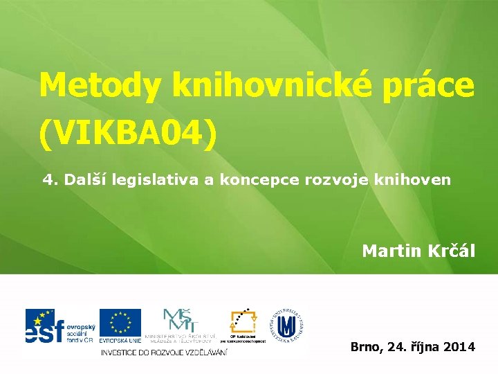 Metody knihovnické práce (VIKBA 04) 4. Další legislativa a koncepce rozvoje knihoven Martin Krčál