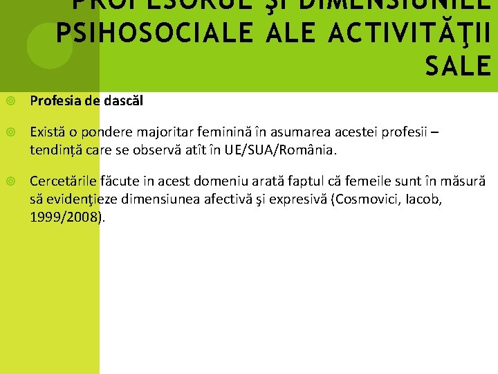 PROFESORUL ŞI DIMENSIUNILE PSIHOSOCIALE ACTIVITĂŢII SALE Profesia de dascăl Există o pondere majoritar feminină