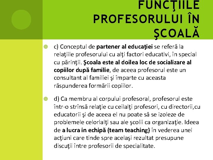 FUNCŢIILE PROFESORULUI ÎN ŞCOALĂ c) Conceptul de partener al educaţiei se referă la relaţiile