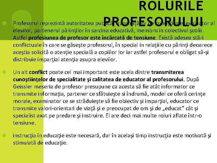  ROLURILE Profesorul reprezintă autoritatea publică, transmiţător de cunoştiinţe, evaluator al PROFESORULUI elevilor, partenerul