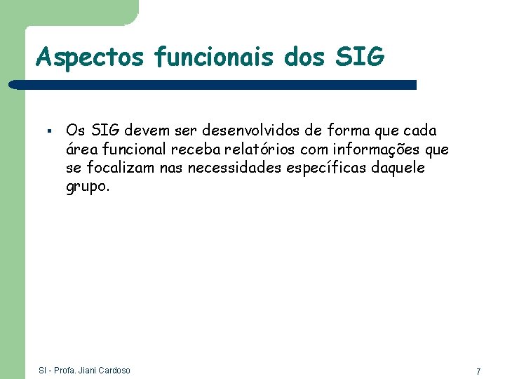 Aspectos funcionais dos SIG § Os SIG devem ser desenvolvidos de forma que cada