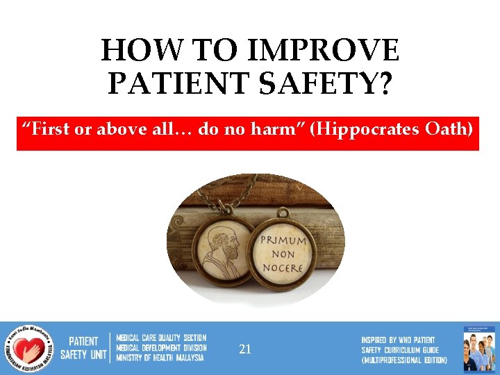 HOW TO IMPROVE PATIENT SAFETY? “First or above all… do no harm” (Hippocrates Oath)