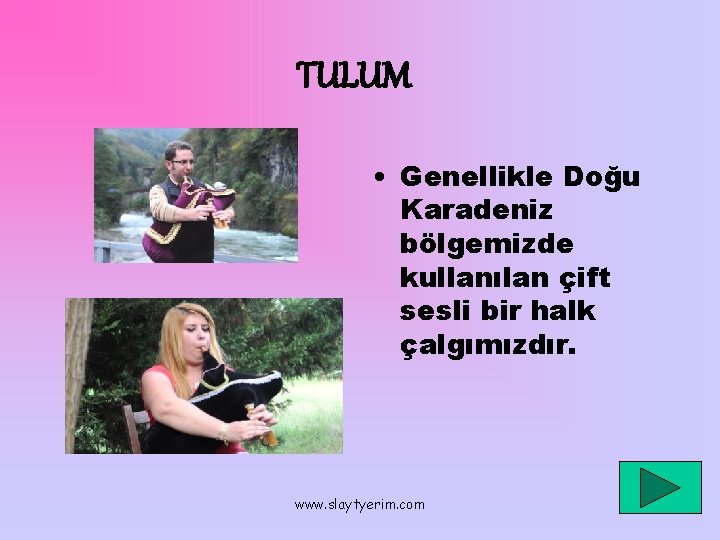 TULUM • Genellikle Doğu Karadeniz bölgemizde kullanılan çift sesli bir halk çalgımızdır. www. slaytyerim.