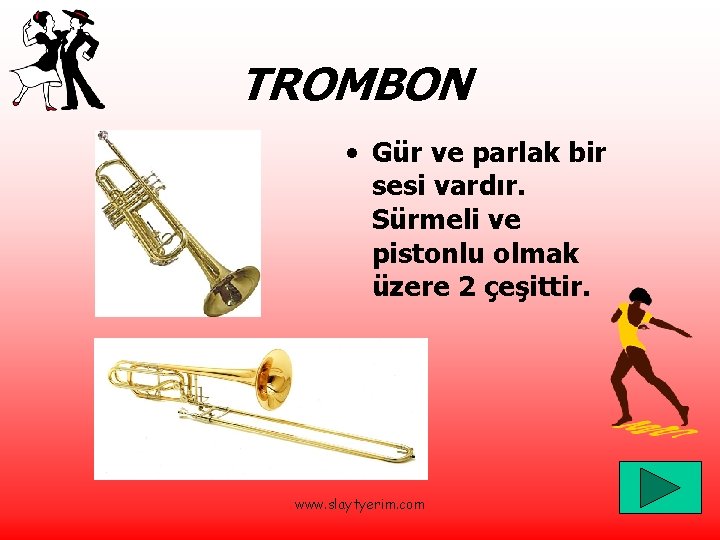 TROMBON • Gür ve parlak bir sesi vardır. Sürmeli ve pistonlu olmak üzere 2