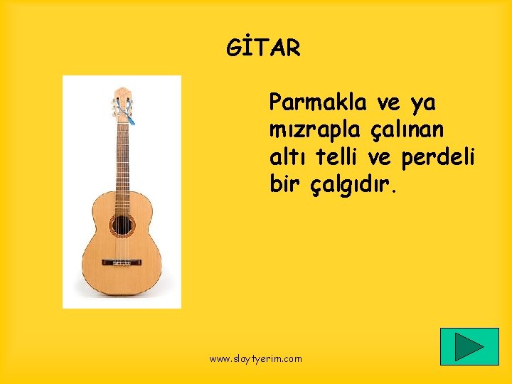 GİTAR Parmakla ve ya mızrapla çalınan altı telli ve perdeli bir çalgıdır. www. slaytyerim.