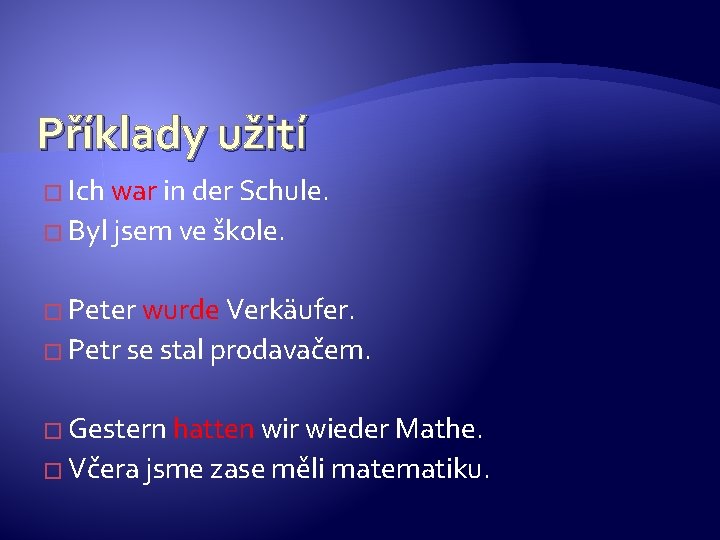 Příklady užití � Ich war in der Schule. � Byl jsem ve škole. �