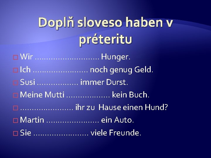 Doplň sloveso haben v préteritu � Wir. . . . Hunger. � Ich. .