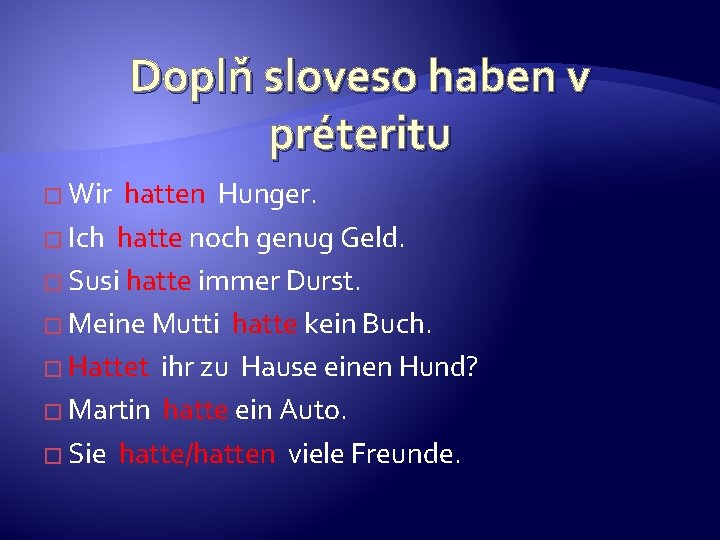 Doplň sloveso haben v préteritu � Wir hatten Hunger. � Ich hatte noch genug