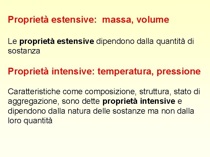 Proprietà estensive: massa, volume Le proprietà estensive dipendono dalla quantità di sostanza Proprietà intensive: