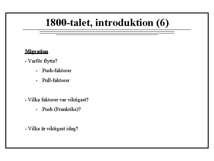 1800 -talet, introduktion (6) Migration - Varför flytta? - Push-faktorer - Pull-faktorer - Vilka