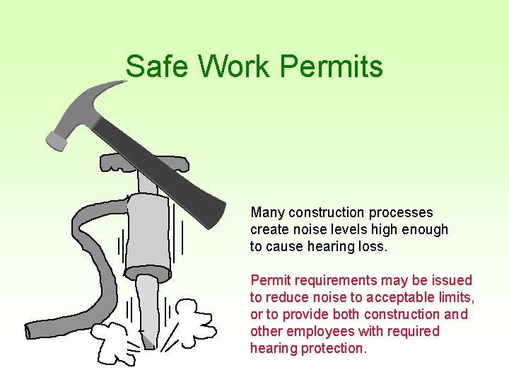 Safe Work Permits Many construction processes create noise levels high enough to cause hearing