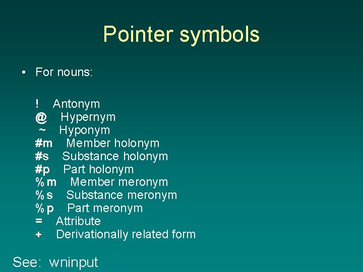 Pointer symbols • For nouns: ! Antonym @ Hypernym ~ Hyponym #m Member holonym