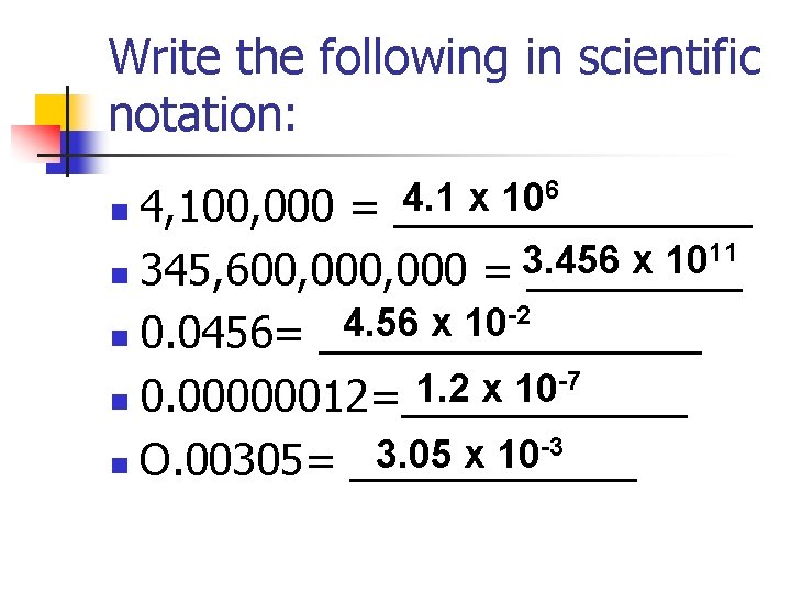Write the following in scientific notation: 6 4. 1 x 10 n 4, 100,