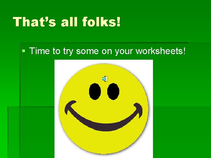 That’s all folks! § Time to try some on your worksheets! 