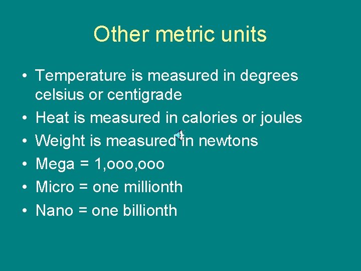 Other metric units • Temperature is measured in degrees celsius or centigrade • Heat